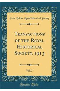Transactions of the Royal Historical Society, 1913, Vol. 7 (Classic Reprint)