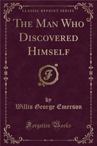 The Man Who Discovered Himself (Classic Reprint)
