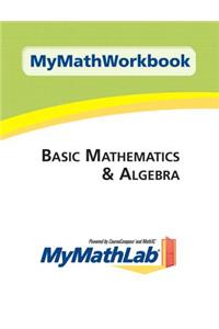 Mymathworkbook for Basic Mathematics & Algebra with Mylab Math
