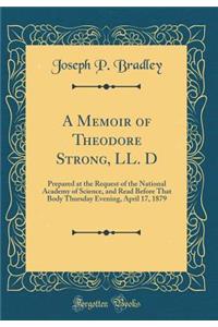 A Memoir of Theodore Strong, LL. D: Prepared at the Request of the National Academy of Science, and Read Before That Body Thursday Evening, April 17, 1879 (Classic Reprint)