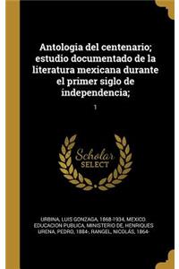 Antologia del centenario; estudio documentado de la literatura mexicana durante el primer siglo de independencia;