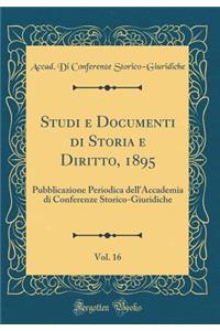 Studi E Documenti Di Storia E Diritto, 1895, Vol. 16: Pubblicazione Periodica Dell'accademia Di Conferenze Storico-Giuridiche (Classic Reprint)
