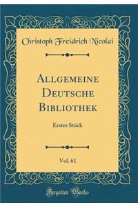 Allgemeine Deutsche Bibliothek, Vol. 61: Erstes Stück (Classic Reprint)
