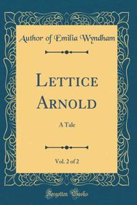 Lettice Arnold, Vol. 2 of 2: A Tale (Classic Reprint)