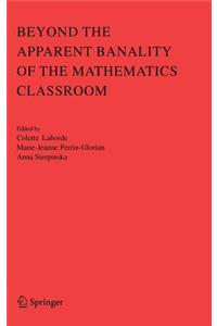 Beyond the Apparent Banality of the Mathematics Classroom