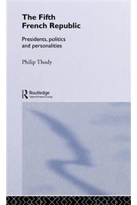 The Fifth French Republic: Presidents, Politics and Personalities