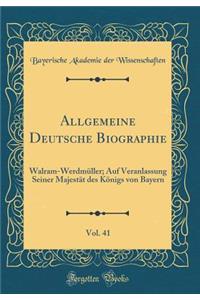 Allgemeine Deutsche Biographie, Vol. 41: Walram-Werdmüller; Auf Veranlassung Seiner Majestät des Königs von Bayern (Classic Reprint)