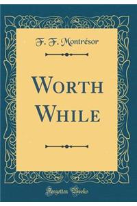 Worth While (Classic Reprint)