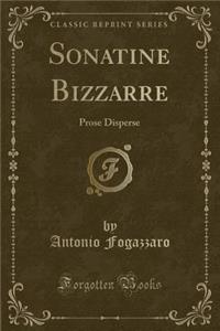 Sonatine Bizzarre: Prose Disperse (Classic Reprint)