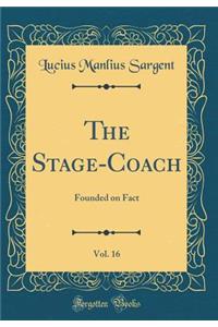 The Stage-Coach, Vol. 16: Founded on Fact (Classic Reprint)