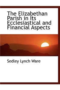 The Elizabethan Parish in Its Ecclesiastical and Financial Aspects