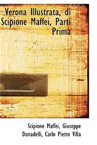 Verona Illustrata, Di Scipione Maffei, Parti Prima