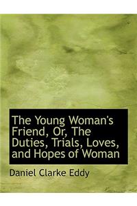 The Young Woman's Friend, Or, the Duties, Trials, Loves, and Hopes of Woman