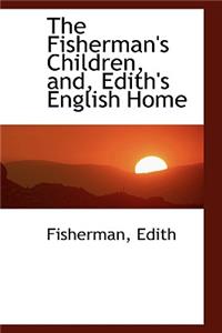 The Fisherman's Children, And, Edith's English Home