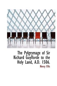 The Pylgrymage of Sir Richard Guylforde to the Holy Land, A.D. 1506