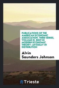 Publications of the American Economic Association. Third Series, Volume III. Rent in Modern Economic Theory: An Essay in Distribution