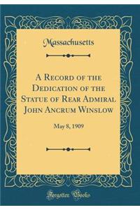 A Record of the Dedication of the Statue of Rear Admiral John Ancrum Winslow: May 8, 1909 (Classic Reprint)