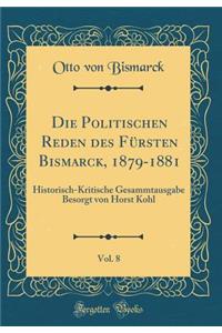 Die Politischen Reden Des Fï¿½rsten Bismarck, 1879-1881, Vol. 8: Historisch-Kritische Gesammtausgabe Besorgt Von Horst Kohl (Classic Reprint)