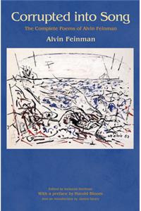 Corrupted Into Song: The Complete Poems of Alvin Feinman