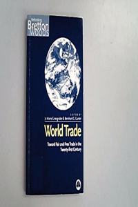 World Trade: Toward Fair and Free Trade in the Twenty-first Century (Rethinking Bretton Woods)