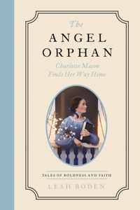 Angel Orphan: Charlotte Mason Finds Her Way Home - Tales of Boldness and Faith - Book 1