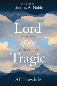 Lord of the Tragic: The God Who Suffers with Us