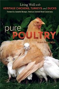 Pure Poultry: Living Well with Heritage Chickens, Turkeys and Ducks