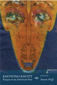 Knowing Knott: Essays on an American Poet