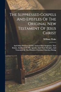 Suppressed Gospels And Epistles Of The Original New Testament Of Jesus Christ