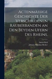 Actenmäßige Geschichte der verschiedenen Räuberbanden an den beyden Ufern des Rheins.