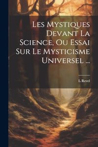 Les Mystiques Devant La Science, Ou Essai Sur Le Mysticisme Universel ...