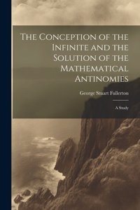 Conception of the Infinite and the Solution of the Mathematical Antinomies [microform]