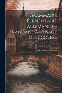 Grammaire Élémentaire Allemande - Française À L'usage Des Écoles...