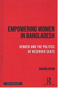 Empowering Women in Bangladesh: Gender and the Politics of Reserved Seats