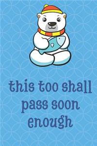 This Too Shall Pass Soon Enough