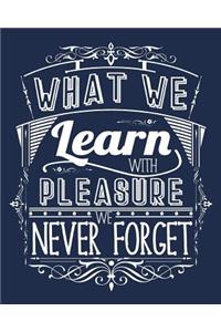 What We Learn With Pleasure We Never Forget