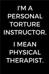 I'm A Personal Torture Instructor. I Mean Physical Therapist