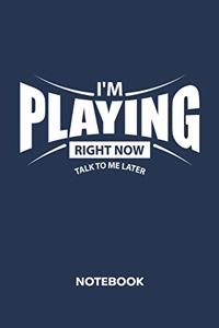 I'm Playing Right Now. Talk To Me Later. NOTEBOOK
