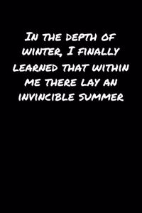 In The Depth Of Winter I Finally Learned That Within Me There Lay An Invincible Summer