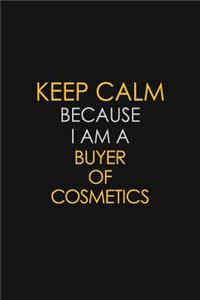 Keep Calm Because I Am A Buyer Of Cosmetics