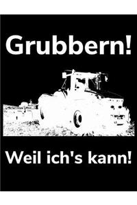 Grubbern! Weil ich's kann!