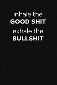 Inhale The Good Shit Exhale The Bullshit