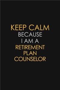 Keep Calm Because I Am A Retirement Plan Counselor