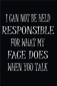 I Can Not be Held Responsible for what my Face Does when you Talk