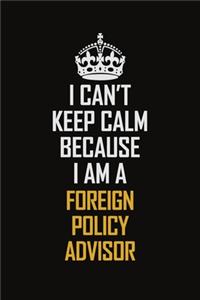 I Can't Keep Calm Because I Am A Foreign Policy Advisor