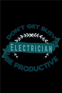 Don't get busy.Electrician. Be productive