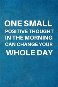 One Small Positive Thought in the Morning Can Change Your Whole Day