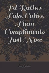 I'd Rather Take Coffee Than Compliments Just Now