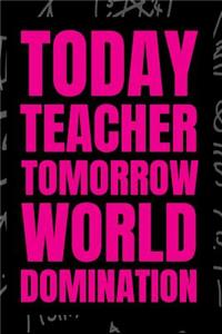 Today Teacher - Tomorrow World Domination