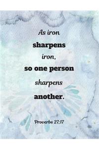 As Iron Sharpens Iron, So One Person Sharpens Another. Proverbs 27